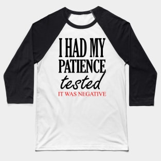 I Had My Patience Tested It Was Negative Baseball T-Shirt